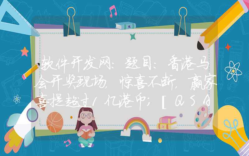 软件开发网：题目：香港马会开奖现场，惊喜不断，赢家喜提超过1亿港币