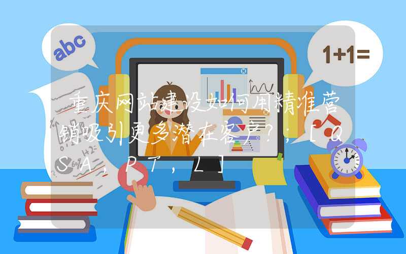 重庆网站建设如何用精准营销吸引更多潜在客户？
