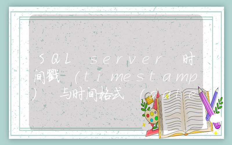 SQL server 时间戳 (timestamp) 与时间格式 (datetime) 互转