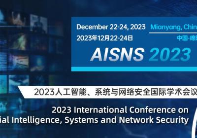 【ACM独立出版，有确定的ISBN号】2023 人工智能、系统与网络安全国际学术会议 (AISNS 2023）